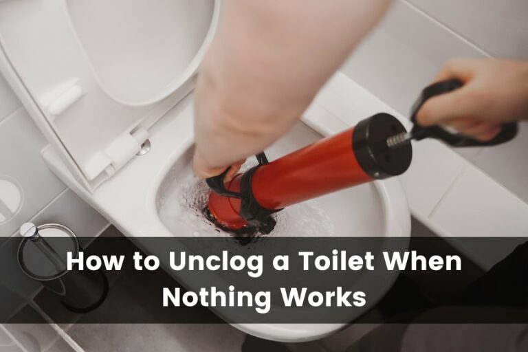 How to Unclog a Toilet When Nothing Works: 10 Effective Ways