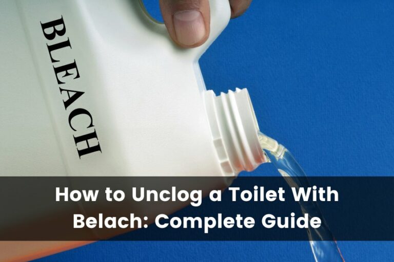 How To Unclog a Toilet With Bleach: The Complete Guide